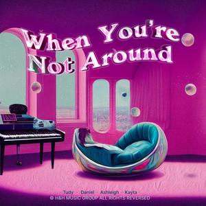 When You're Not Around (feat. Daniel Hawken, Jake Greenhow & Ashleigh Read) [Explicit]