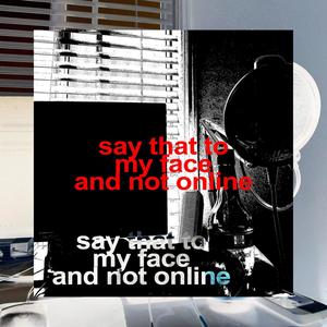 say that to my face and not online (Explicit)