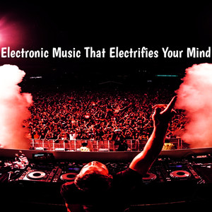 Electronic Music That Electrifies Your Mind