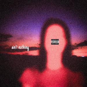 Aint Nothing (Explicit)