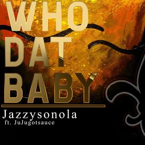 Who Dat Baby (feat. JuJugotsauce)