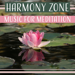 Harmony Zone – Music for Meditation: Healing Relaxation, Bright Visions, Body & Mind Wellness, Beginning of Pure Thoughts, Serenity Zen