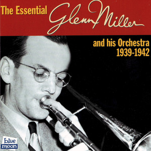 The Essential Glenn Miller And His Orchestra 1939-1942