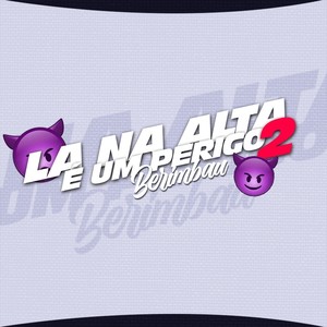 LA NA ALTA E UM PERIGO 2 - BERIMBAL (Explicit)