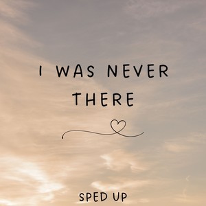 I Was Never There (Sped Up)