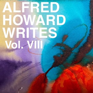 Alfred Howard Writes, Vol. 8