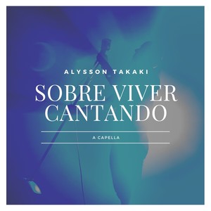 Alysson Takaki - Sobre Viver Cantando (Acappella)