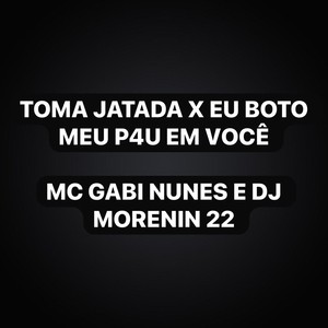 Toma Jatada x Eu Boto Meu P4u Em Você