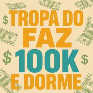 Tropa do Faz 100k e Dorme (Explicit)