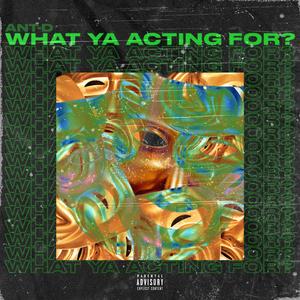 What Ya Acting For? (Explicit)