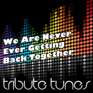 We Are Never Ever Getting Back Together (Tribute To Taylor Swift)