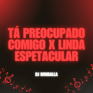 Tá Preocupado Comigo X Linda Espetacular (Explicit)