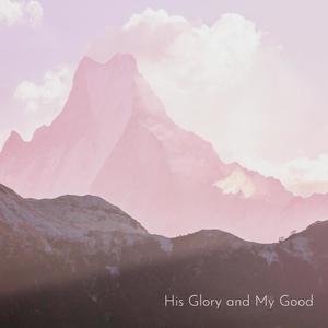 His Glory And My Good (Peaceful Piano)