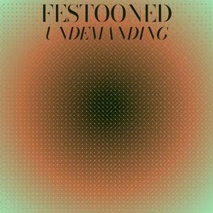 Festooned Undemanding