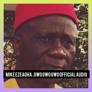 MIKE EZEAGHA . GWO GWO GWO audio