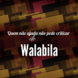 Quem não Ajuda não Pode Criticar De Walabila