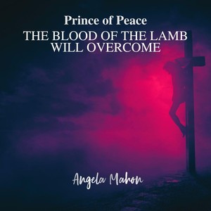 Prince of Peace (The Blood of the Lamb Will Overcome)