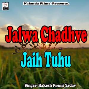 Jalwa Chadhve Jaih Tuhu Devgharwa