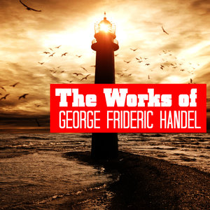 The Works of George Frideric Handel