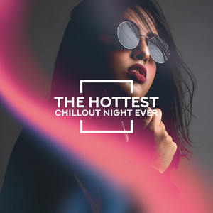 The Hottest Chillout Night Ever – Party Chillout Fresh Hits & Beats 2019