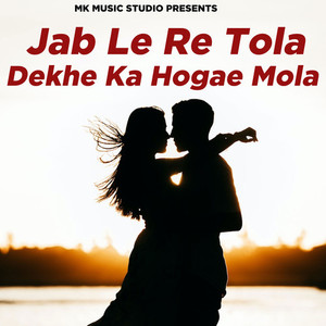 Jab Le Re Tola Dekhe Ka Hogae Mola