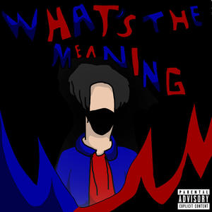 What's The Meaning (Explicit)