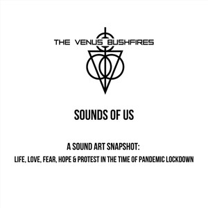 Sounds of Us (A Sound Art Snapshot: Life, Love, Fear, Hope & Protest in the Time of Pandemic Lockdown)