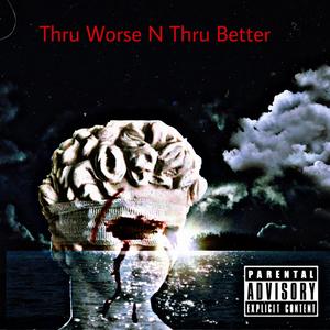 Thru Worse N Thru Better (Explicit)