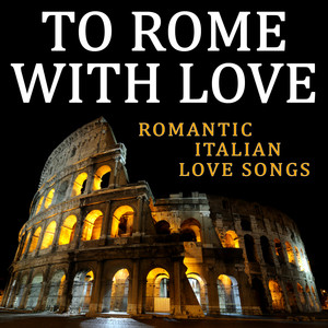 To Rome with Love (Romantic Italian Love Songs)