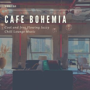 Cafe Bohemia - Cool and Free Flowing Jazzy Chill Lounge Music, Vol. 10