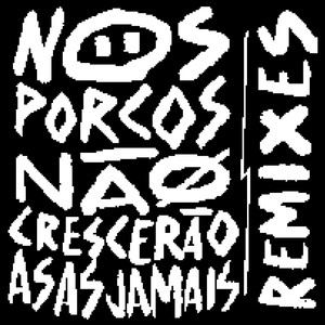 Nos Porcos Não Crescerão Asas Jamais (Remixes)