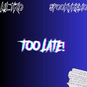 TOO LATE! (feat. SpookyKemo) (Explicit)