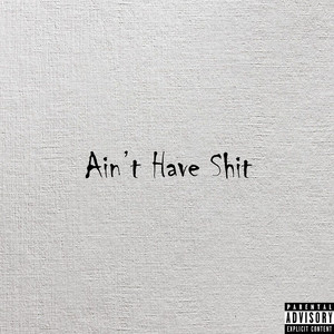 Ain't Have **** (Explicit)