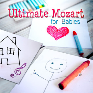 Ultimate Mozart for Babies – Classical Relaxation Music, Mozart for Baby's Mind, Easy Listening Classical Music for Childrens & Kids