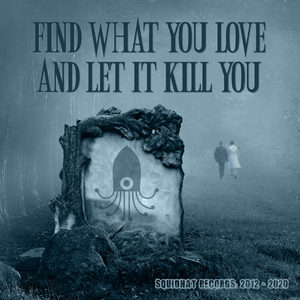 Find What You Love And Let It Kill You - Squidhat Records 2012 - 2020 (Explicit)