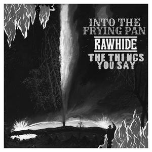 INTO THE FRYING PAN/THE THINGS YOU SAY