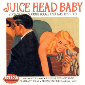 Juice Head Baby - Vintage Songs About Booze And Bars 1925-1953