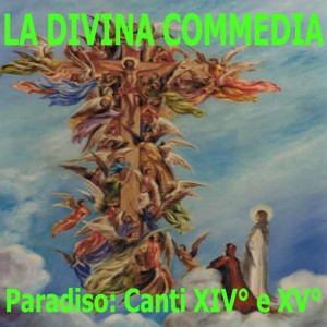 "La Divina Commedia" di Dante Alighieri: Paradiso, canti XIV° e XV°