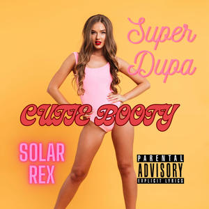 Solar Rex - SUPER DUPA CUTIE BOOTY (Explicit)