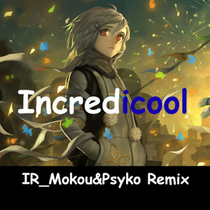 Incredicool(IR_Mokou&Psyko Remix)