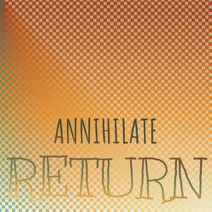 Annihilate Return