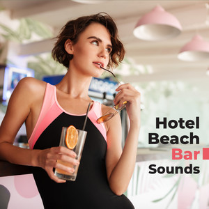 Hotel Beach Bar Sounds: 2019 Chillout Vacation Best Music for Beach Bar, Summer Resort Songs for Animations in the Hotel's Pool, Chill Electronic Music for Relax and Party