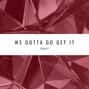 We Gotta Go Get It (Explicit)