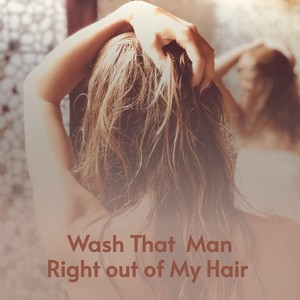 Wash That Man Right out of My Hair