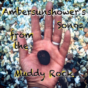 Ambersunshower's" Songs from the Muddy Rock"