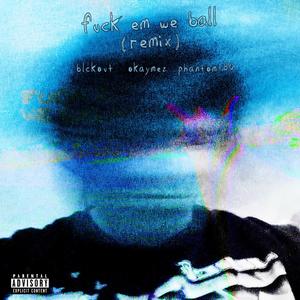 **** em we ball (feat. Blckout & phantom180) (remix|Explicit)