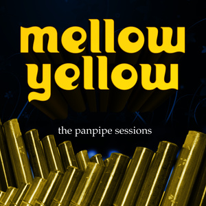 Mellow Yellow, The Panpipe Sessions