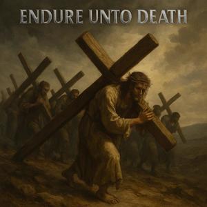 ENDURE UNTO DEATH (Explicit)