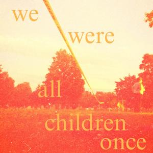 we were all children once