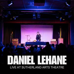 DANIEL LEHANE: LIVE AT SUTHERLAND ARTS THEATRE